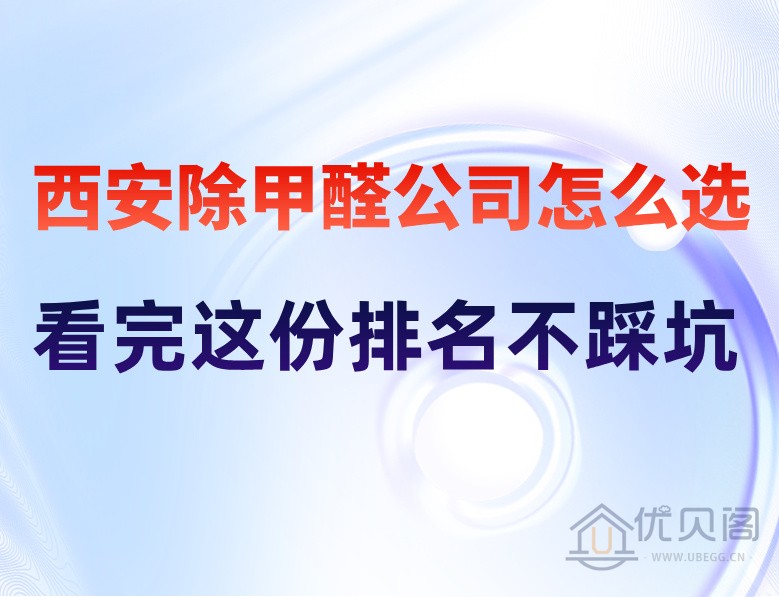 西安除甲醛公司怎么选?看完这份排名不踩坑